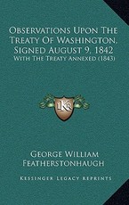 Observations Upon the Treaty of Washington, Signed August 9, 1842 Observations Upon the Treaty of Washington, Signed August 9, 1842