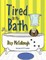 Tired Of My Bath
