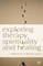 Exploring Therapy, Spirituality and Healing