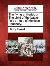 The Flying Artillerist, Or, the Child of the Battle-Field The Flying Artillerist, Or, the Child of the Battle-Field