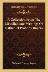 A Collection from the Miscellaneous Writings of Nathaniel Peabody Rogers A Collection from the Miscellaneous Writings of Nathaniel Peabody Rogers