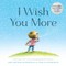 I Wish You More (Encouragement Gifts for Kids, Uplifting Books for Graduation)