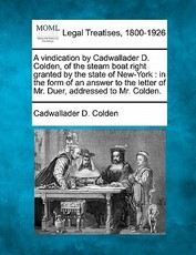 A Vindication by Cadwallader D. Colden, of the Steam Boat Right Granted by the State of New-York