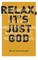 Relax It's Just God