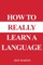 How to Really Learn a Language