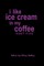 i like ice cream in my coffee part five