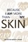 Because I Am More Than Just My Skin
