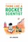 The Seven Secrets of How to Think Like a Rocket Scientist