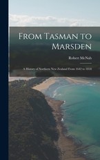 From Tasman to Marsden; A History of Northern New Zealand From 1642 to 1818 From Tasman to Marsden; A History of Northern New Zealand From 1642 to 1818