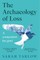 The Archaeology of Loss: A Companion for Grief