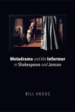 Metadrama and the Informer in Shakespeare and Jonson Metadrama and the Informer in Shakespeare and Jonson