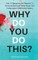 Why Do You Do This?