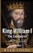 King William I ?The Conqueror? ? A Short Biography