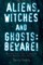 Aliens, Witches and Ghosts