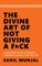 The Divine Art of Not Giving a F*ck