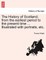 The History of Scotland; from the earliest period to the present time ... Illustrated with portraits, etc.