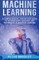 Machine Learning - A Comprehensive, Step-by-Step Guide to Intermediate Concepts and Techniques in Machine Learning