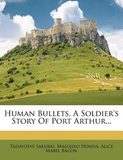 Human Bullets, a Soldier's Story of Port Arthur...