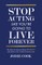 Stop Acting Like You're Going To Live Forever