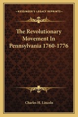 The Revolutionary Movement in Pennsylvania 1760-1776