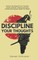 Discipline Your Thoughts
