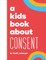 A Kids Book about Consent
