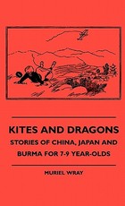 Kites and Dragons - Stories of China, Japan and Burma for 7-Kites and Dragons - Stories of China, Japan and Burma for 7-9 Year-Olds 9 Year-Olds Kites and Dragons - Stories of China, Japan and Burma for 7-Kites and Dragons - Stories of China, Japan and Burma for 7-9 Year-Olds 9 Year-Olds