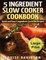 5 Ingredient Slow Cooker Cookbook - Large Print Edition