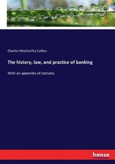 The history, law, and practice of banking The history, law, and practice of banking