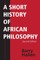 A Short History of African Philosophy, Second Edition
