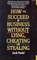 How to Succeed in Business Without Lying, Cheating or Stealing