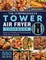 The Comprehensive Tower Air Fryer Cookbook