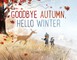 Goodbye Autumn, Hello Winter