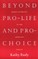 Beyond Pro-Life and Pro-Choice