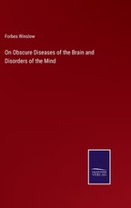 On Obscure Diseases of the Brain and Disorders of the Mind On Obscure Diseases of the Brain and Disorders of the Mind