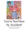 You're Not Here by Accident