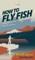 How to Fly Fish