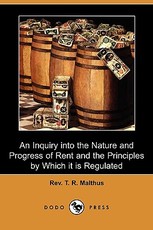 An Inquiry Into the Nature and Progress of Rent and the Principles by Which It Is Regulated (Dodo Press) An Inquiry Into the Nature and Progress of Rent and the Principles by Which It Is Regulated (Dodo Press)