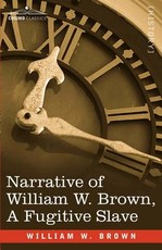 Narrative of William W. Brown, a Fugitive Slave Narrative of William W. Brown, a Fugitive Slave