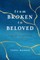 From Broken to Beloved