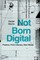 Not Born Digital