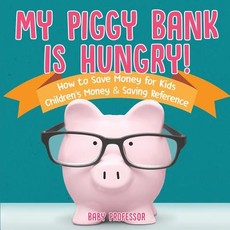 My Piggy Bank is Hungry! How to Save money for Kids Children's Money & Saving Reference My Piggy Bank is Hungry! How to Save money for Kids Children's Money & Saving Reference