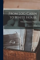 From Log-Cabin to White House From Log-Cabin to White House