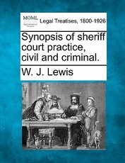 Synopsis of Sheriff Court Practice, Civil and Criminal. Synopsis of Sheriff Court Practice, Civil and Criminal.