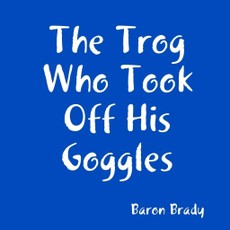 The Trog Who Took Off His Goggles