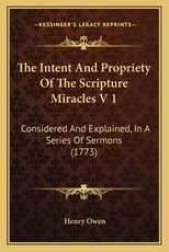 The Intent And Propriety Of The Scripture Miracles V 1 The Intent And Propriety Of The Scripture Miracles V 1