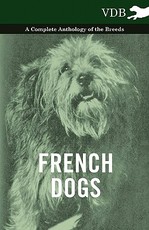 French Dogs - A Complete Anthology of the Breeds French Dogs - A Complete Anthology of the Breeds