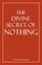 The Divine Secret of Nothing