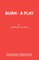 Burn - A Play