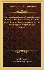 The Narrative Of Colonel David Fanning, A Tory In The Revolutionary War With Great Britain, Giving An Account Of His Adventures In North Carolina (1865)